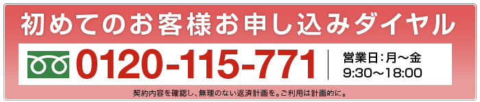 初めてのお客様お申し込みダイヤル0120-115-771（営業日：月～金 9時～18時）